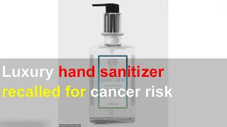 Luxury hand sanitizer recalled for cancer risk