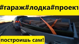 Будет проект, как построить лодку а пока снял гараж купил прицеп пригнал лодку