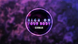 Gorman - High On Your Body