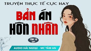 Truyện Ngắn: Bản Án Hôn Nhân Tập 10 [Hết] - Mc Tâm An diễn đọc truyền cảm, sâu lắng nghe là ghiền