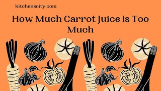 How Much Carrot Juice Is Too Much- KitchensCity