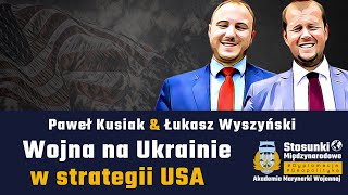 Wojna na Ukrainie w strategii USA | Paweł Kusiak & Łukasz Wyszyński