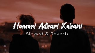 Hamari adhuri kahani ♥️ ( Slowed+Reverb ) | Lyrical Video