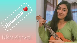 Hawayein | Jab Harry Met Sejal | Ukulele Cover | Nikita Kejriwal