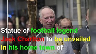 Statue of football legend Jack Charlton to be unveiled in his home town of Ashington next month