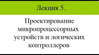 Проектирование микропроцессорных устройств и логических контроллеров.  Лекция 5.