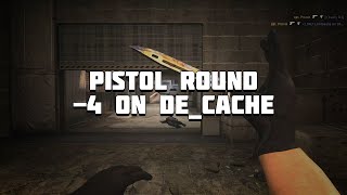 PISTOL ROUND -4 ON DE_CACHE