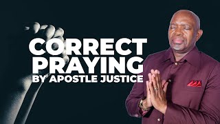 Correct Praying || Apostle Justice