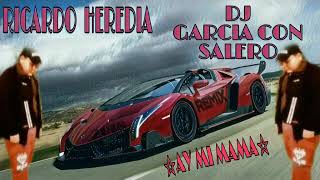 RICARDO HEREDIA 2018 ☆ AY MI MAMA ☆ REMIX | DJ GARCÍA CON SALERO