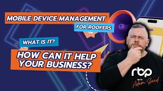 Mobile Device Management for Roofers: What Is It and How Can It Help Your Business?