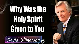 Why Was the Holy Spirit Given to You - David Wilkerson