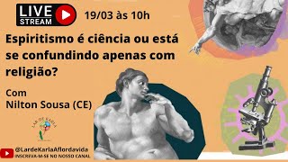 Espiritismo é ciência ou está se confundindo apenas com religião? I Nilton Sousa