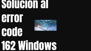 Solucion al error code 162 Windows en 1 minuto