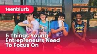 5 Things Young Entrepreneurs Need To Focus On