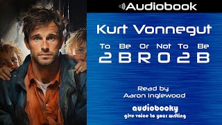 2BR02B (To Be Or Not To Be)  by Kurt Vonnegut, Full Audiobook Short Story - Audiobooky