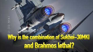 Why is the combination of Sukhoi-30MKI and Brahmos lethal? Archita Raksel