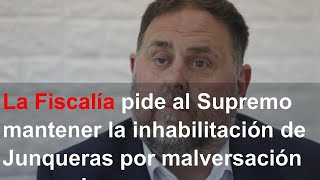 La Fiscalía pide al Supremo mantener la inhabilitación de Junqueras por malversación agravada