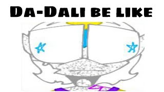 Da-Dali be like