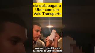 ela quis pagar o uber com Vale transporte 😅