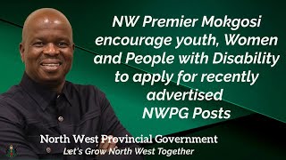 NW Premier Mokgosi encourage Youth, Women & People with disability 2 apply for NWPG Avertised Posts