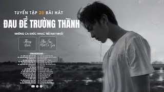 Anh Đã Quen Với Cô Đơn, Tháng Năm - 20 Bản Nhạc Buồn Tâm Trạng ĐAU ĐỂ TRƯỞNG THÀNH