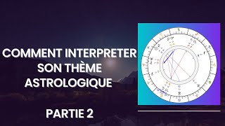 Comment interpréter son thème astral ? | Partie 2