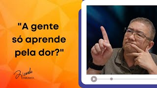 A gente só aprende pela dor? - RIcardo Yabushita