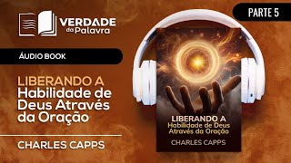 Liberando A Habilidade de Deus Através da Oração | Charles Capps (Parte 5 – Audiolivro)