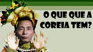 O QUE QUE A COREIA TEM?