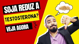 SOJA REDUZ A TESTOSTERONA? SOJA CAUSA GINECOMASTIA? DEVO TER MEDO?