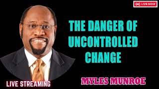 Myles Munroe - The Danger of Uncontrolled Change