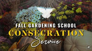 Fall Gardening School | Consecration Service | Nov. 2024