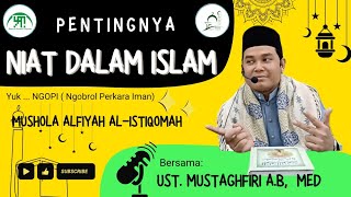 Pentingnya Niat Dalam Islam || Ustadz Mustaghfiri A.B, M.Ed