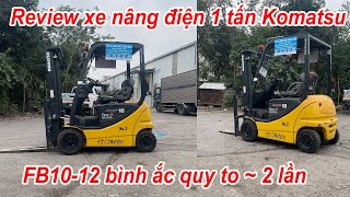 Review xe nâng điện Komatsu 1 tấn FB10-12 năm 2018 bình siêu to gấp gần 2 lần thông thường 565Ah