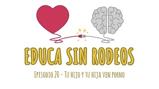 Educa sin rodeos 20 - Tu hijo y tu hija ven porno