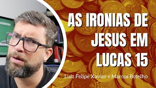 Destrinchando Lucas 15 | Com Luiz Felipe Xavier e Marcos Botelho