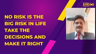 NO RISK IS THE BIG RISK IN LIFE TAKE THE DECISION ANF MAKE IT RIGHT