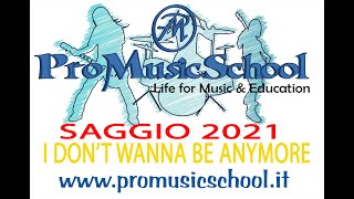 I dont wanna be anymore - Saggio ProMusicSchool 2021