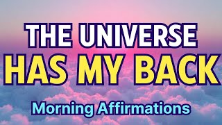 Positive Morning Affirmations 🌞 THE UNIVERSE ALWAYS HAS MY BACK | Affirmations for Confidence