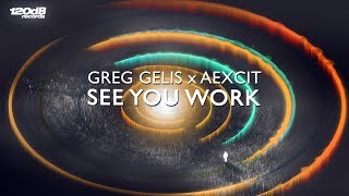 Greg Gelis x Aexcit - See You Work