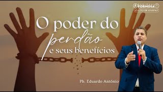 O Poder do Perdão e seus Benefícios - Pb. Eduardo Antônio