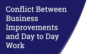 Conflict Between Business Improvements and Day to Day Work