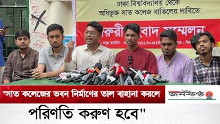 সাত কলেজের ভবন নির্মাণের তাল বাহানা করলে পরিণতি করুণ হবে