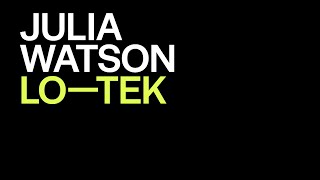 Julia Watson presents Lo-Tek | The World Around