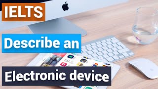 Unit 22 - Learn how to describe an electronic device and expand your talk (1) | IELTS Speaking