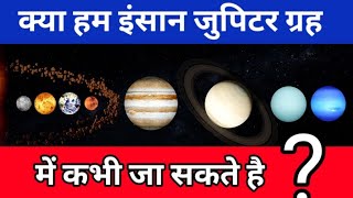 क्या हम इंसान जुपिटर ग्रह में कभी जा सकते है ? Jupiter planet