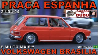 VIDEO COMPLETO VW BRASILIA E MUITO MAIS PRAÇA ESPANHA 21/04/24 PARTE 07 CTBA DOMINGO  DUDU CARRÕES