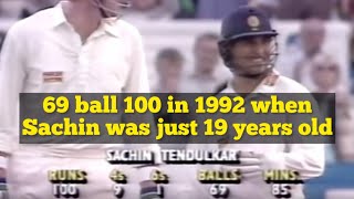 69 ball 100 in 1992 when Sachin was just 19 years old. Early 90s Sachin was beast, a destroyer