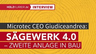 Sägewerk 4.0 – Microtec CEO Giudiceandrea über die zweite Anlage in Bau