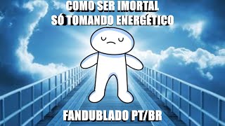 Como ser imortal só tomando energético (Fandublado PT/BR)